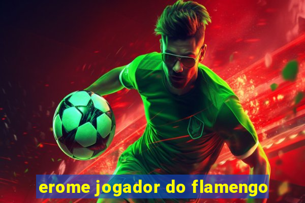 erome jogador do flamengo